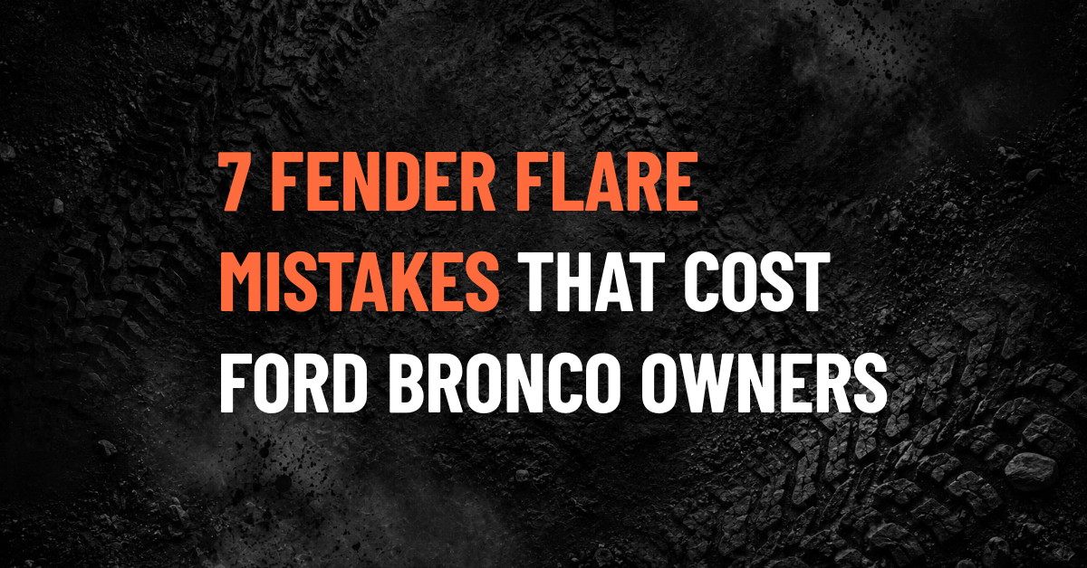 7 Fender Flare Mistakes That Cost Ford Bronco Owners Money