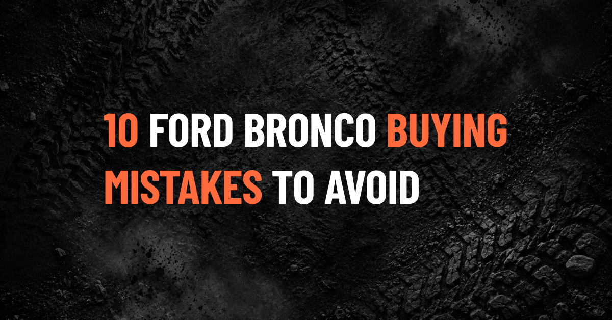 10 Ford Bronco Buying Mistakes First-Time Owners Make
