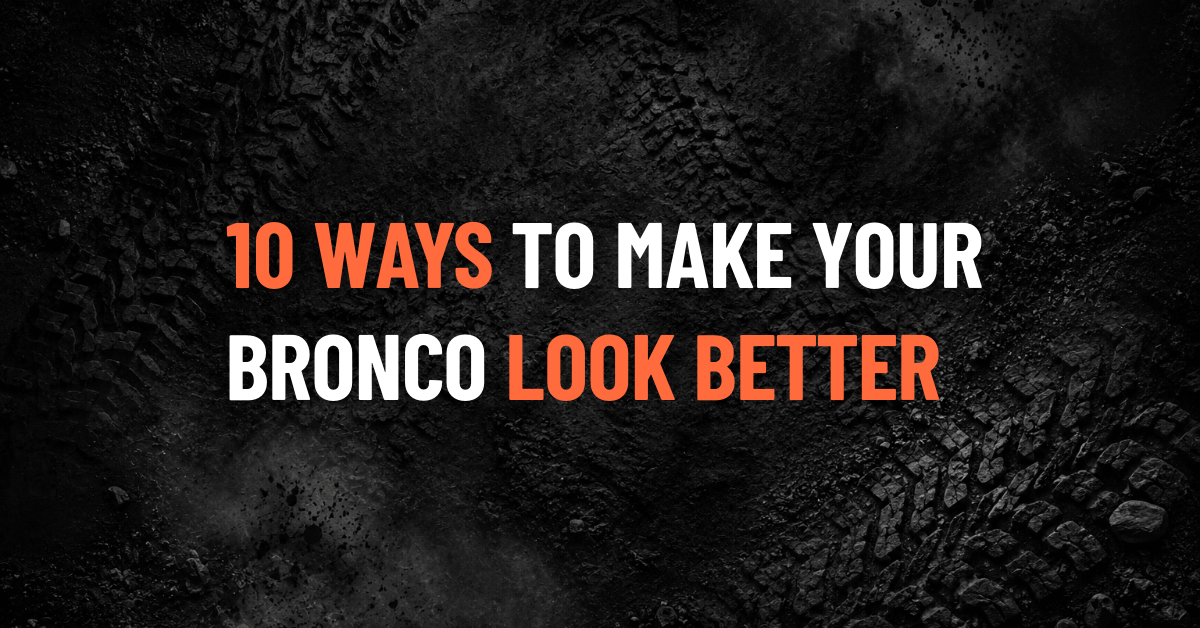 10 Ways to Make Your Ford Bronco Look Better Without Spending a Lot