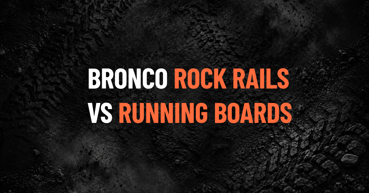 Ford Bronco Rock Rails vs Running Boards: Which One Do You Need?