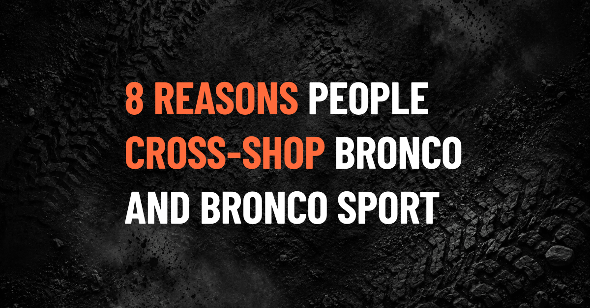 8 Reasons People Cross-Shop the Bronco and Bronco Sport