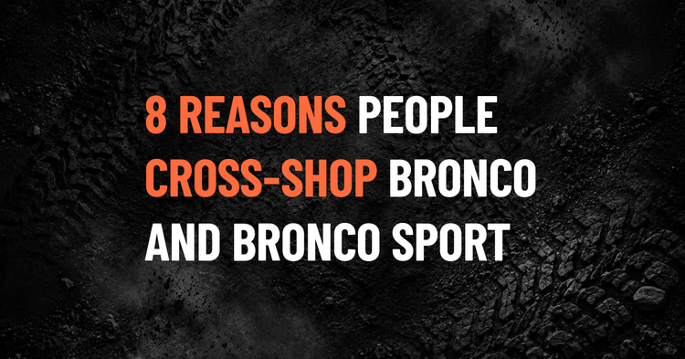 8 Reasons People Cross-Shop the Bronco and Bronco Sport